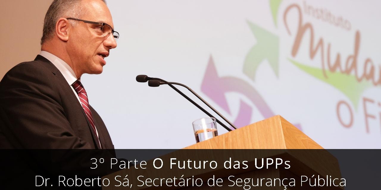 3ª parte - Secretário de Segurança Dr Roberto Sá e o futuro das UPPs